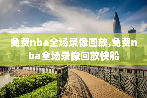 免费nba全场录像回放,免费nba全场录像回放快船