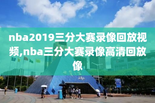 nba2019三分大赛录像回放视频,nba三分大赛录像高清回放像