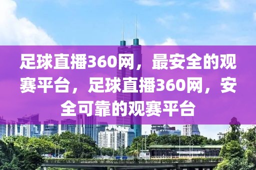 足球直播360网，最安全的观赛平台，足球直播360网，安全可靠的观赛平台