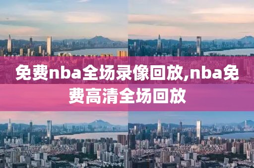 免费nba全场录像回放,nba免费高清全场回放