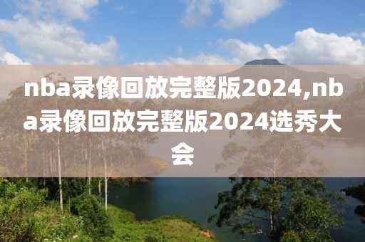 nba录像回放完整版2024,nba录像回放完整版2024选秀大会