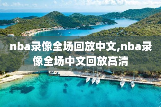 nba录像全场回放中文,nba录像全场中文回放高清