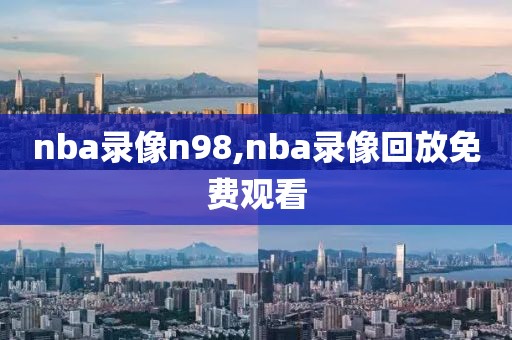 nba录像n98,nba录像回放免费观看