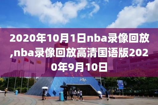 2020年10月1日nba录像回放,nba录像回放高清国语版2020年9月10日