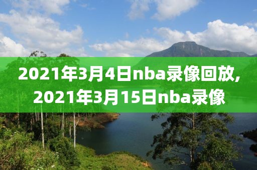 2021年3月4日nba录像回放,2021年3月15日nba录像