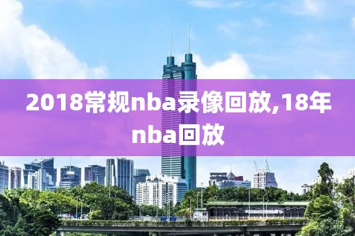 2018常规nba录像回放,18年nba回放