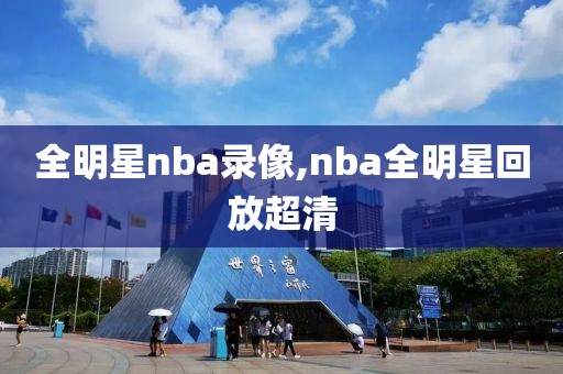 全明星nba录像,nba全明星回放超清