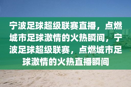 宁波足球超级联赛直播，点燃城市足球激情的火热瞬间，宁波足球超级联赛，点燃城市足球激情的火热直播瞬间