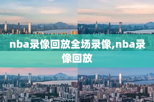 nba录像回放全场录像,nba录像回放