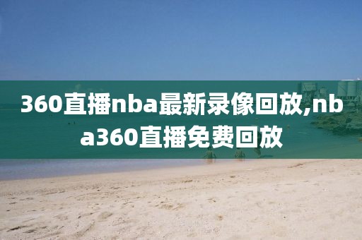 360直播nba最新录像回放,nba360直播免费回放