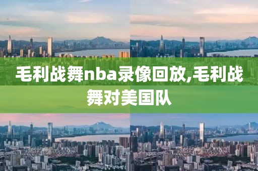 毛利战舞nba录像回放,毛利战舞对美国队