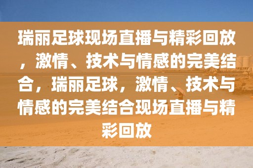 瑞丽足球现场直播与精彩回放，激情、技术与情感的完美结合，瑞丽足球，激情、技术与情感的完美结合现场直播与精彩回放