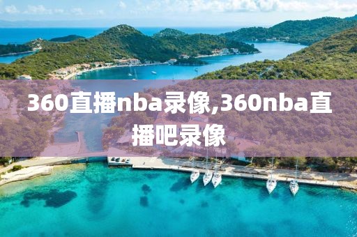 360直播nba录像,360nba直播吧录像