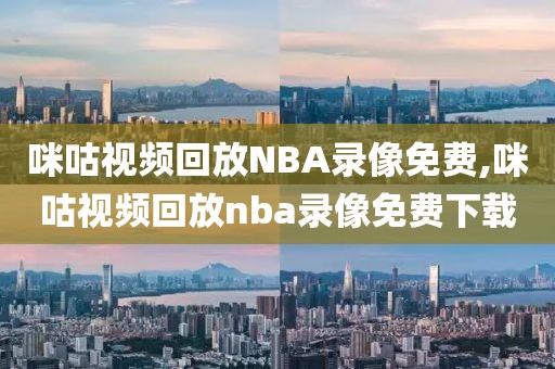 咪咕视频回放NBA录像免费,咪咕视频回放nba录像免费下载