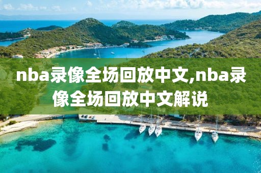 nba录像全场回放中文,nba录像全场回放中文解说