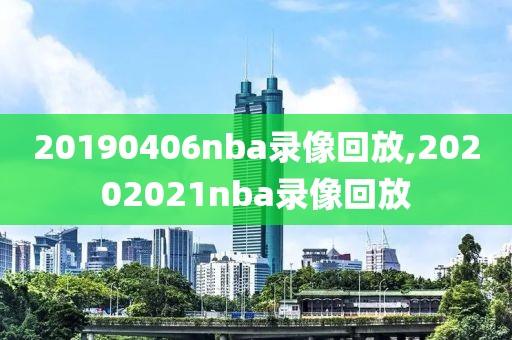 20190406nba录像回放,20202021nba录像回放