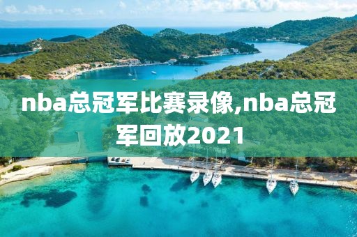 nba总冠军比赛录像,nba总冠军回放2021