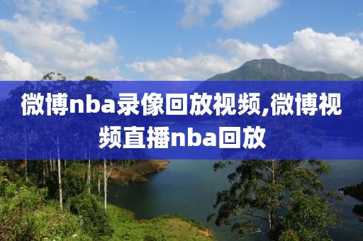 微博nba录像回放视频,微博视频直播nba回放