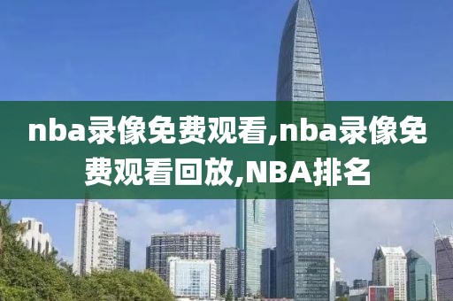 nba录像免费观看,nba录像免费观看回放,NBA排名