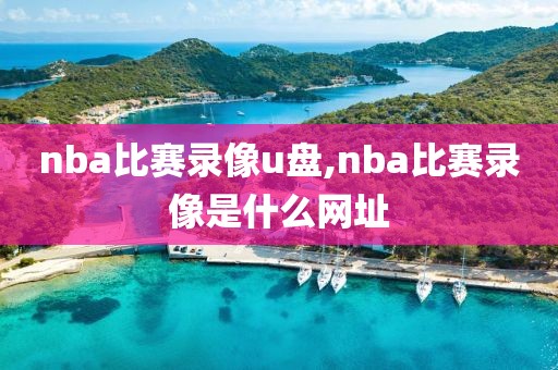 nba比赛录像u盘,nba比赛录像是什么网址