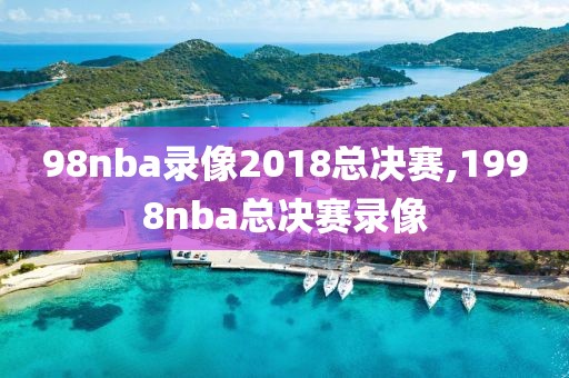 98nba录像2018总决赛,1998nba总决赛录像