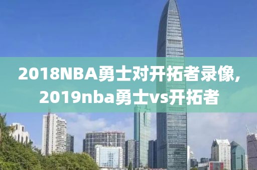 2018NBA勇士对开拓者录像,2019nba勇士vs开拓者