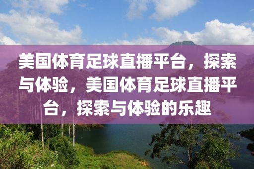 美国体育足球直播平台，探索与体验，美国体育足球直播平台，探索与体验的乐趣