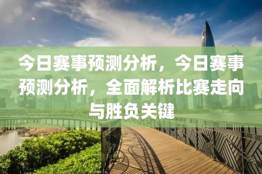 今日赛事预测分析，今日赛事预测分析，全面解析比赛走向与胜负关键