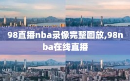 98直播nba录像完整回放,98nba在线直播