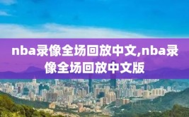 nba录像全场回放中文,nba录像全场回放中文版