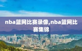 nba篮网比赛录像,nba篮网比赛集锦