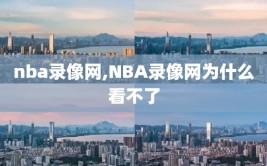 nba录像网,NBA录像网为什么看不了