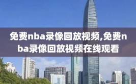 免费nba录像回放视频,免费nba录像回放视频在线观看