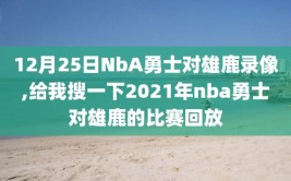 12月25日NbA勇士对雄鹿录像,给我搜一下2021年nba勇士对雄鹿的比赛回放