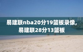 易建联nba20分19篮板录像,易建联28分13篮板