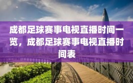 成都足球赛事电视直播时间一览，成都足球赛事电视直播时间表