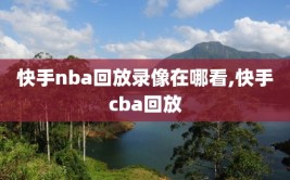 快手nba回放录像在哪看,快手cba回放