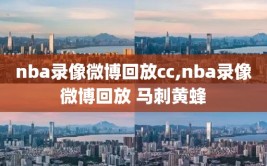 nba录像微博回放cc,nba录像微博回放 马刺黄蜂