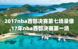 2017nba西部决赛第七场录像,17年nba西部决赛第一场