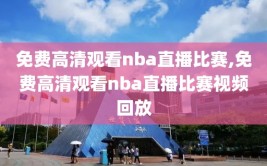 免费高清观看nba直播比赛,免费高清观看nba直播比赛视频回放