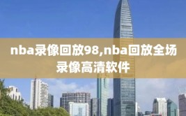 nba录像回放98,nba回放全场录像高清软件