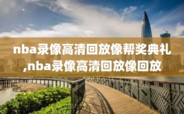 nba录像高清回放像帮奖典礼,nba录像高清回放像回放