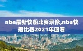 nba最新快船比赛录像,nba快船比赛2021年回看