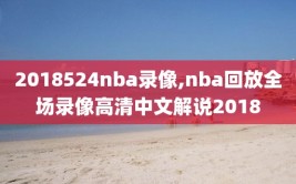 2018524nba录像,nba回放全场录像高清中文解说2018