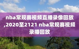 nba常规赛视频直播录像回放,2020至2121 nba常规赛视频录播回放