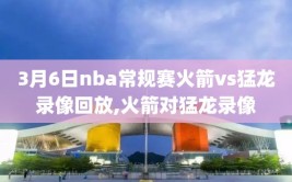 3月6日nba常规赛火箭vs猛龙录像回放,火箭对猛龙录像