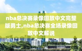 nba总决赛录像回放中文完整版勇士,nba总决赛全场录像回放中文解说