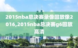 2015nba总决赛录像回放像2016,2015nba总决赛g6回放高清