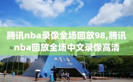 腾讯nba录像全场回放98,腾讯nba回放全场中文录像高清