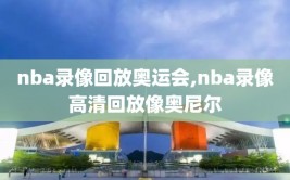 nba录像回放奥运会,nba录像高清回放像奥尼尔